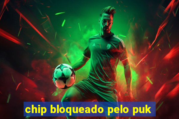 chip bloqueado pelo puk